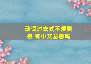 动词过去式不规则表 有中文意思吗